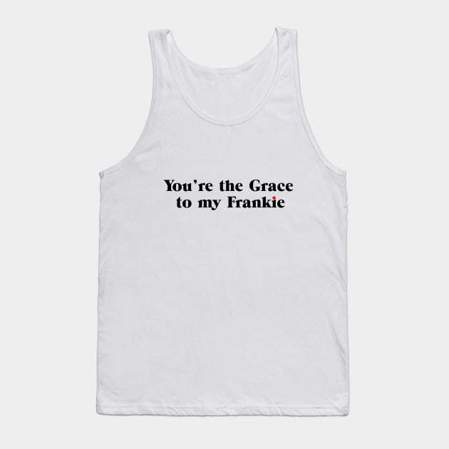 You're the Grace to my Frankie Tank Top by shirts are cool